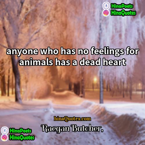 Raegan Butcher Quotes | anyone who has no feelings for animals